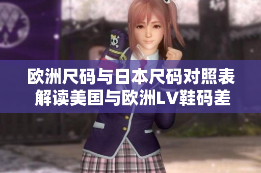 欧洲尺码与日本尺码对照表 解读美国与欧洲LV鞋码差异