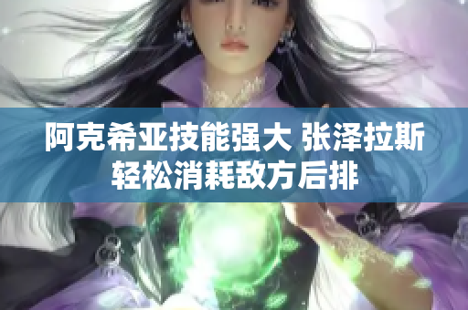 阿克希亚技能强大 张泽拉斯轻松消耗敌方后排