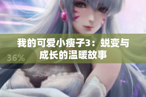 我的可爱小瘦子3：蜕变与成长的温暖故事