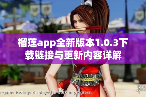 榴莲app全新版本1.0.3下载链接与更新内容详解