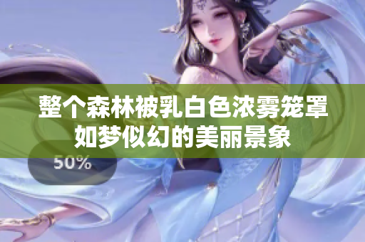 整个森林被乳白色浓雾笼罩如梦似幻的美丽景象