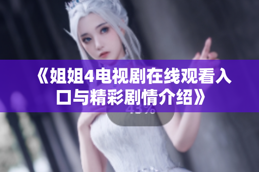 《姐姐4电视剧在线观看入口与精彩剧情介绍》