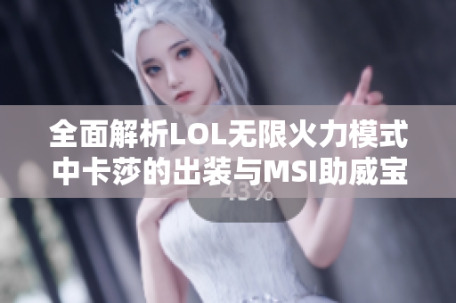 全面解析LOL无限火力模式中卡莎的出装与MSI助威宝典任务攻略