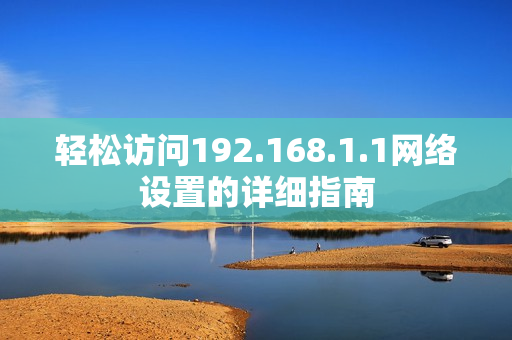 轻松访问192.168.1.1网络设置的详细指南