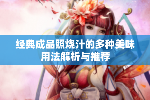 经典成品照烧汁的多种美味用法解析与推荐