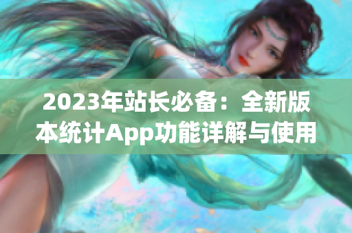 2023年站长必备：全新版本统计App功能详解与使用指南