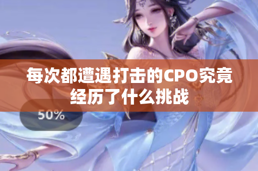 每次都遭遇打击的CPO究竟经历了什么挑战