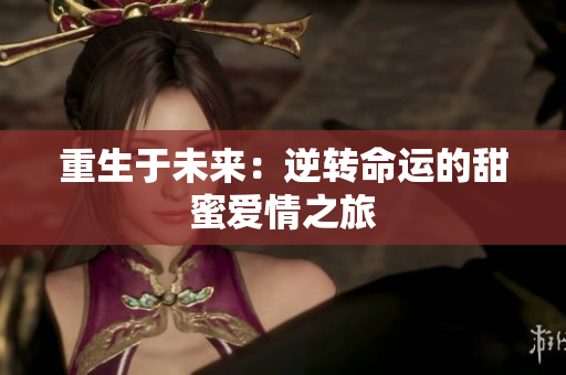 重生于未来：逆转命运的甜蜜爱情之旅
