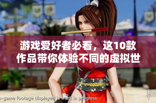 游戏爱好者必看，这10款作品带你体验不同的虚拟世界