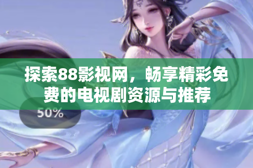 探索88影视网，畅享精彩免费的电视剧资源与推荐
