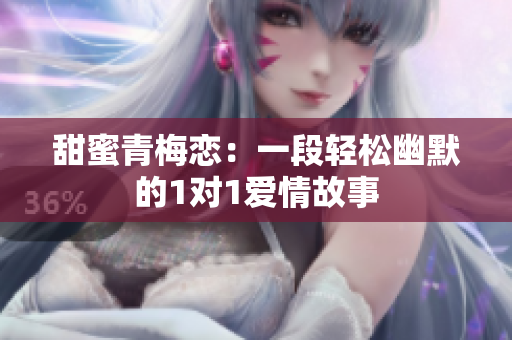 甜蜜青梅恋：一段轻松幽默的1对1爱情故事