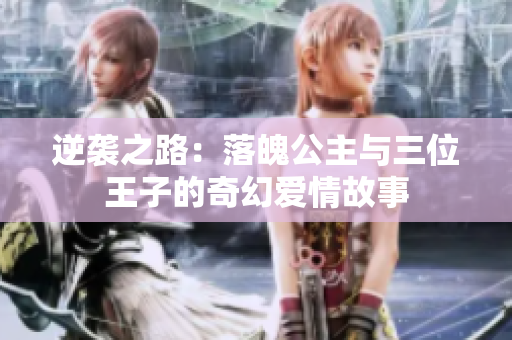 逆袭之路：落魄公主与三位王子的奇幻爱情故事