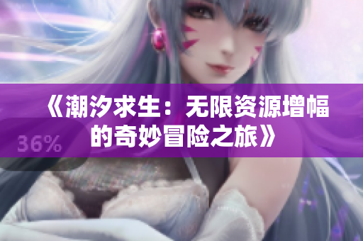《潮汐求生：无限资源增幅的奇妙冒险之旅》