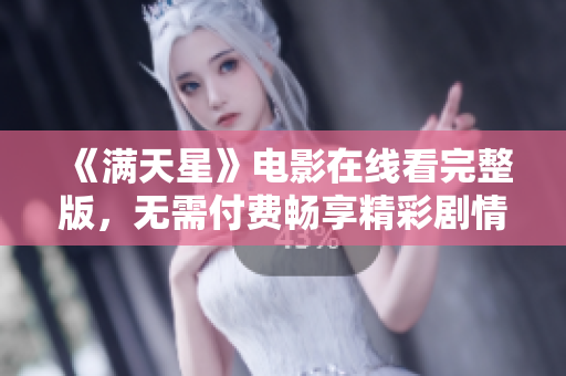 《满天星》电影在线看完整版，无需付费畅享精彩剧情