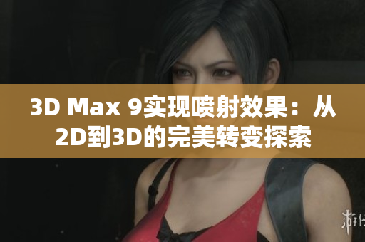 3D Max 9实现喷射效果：从2D到3D的完美转变探索