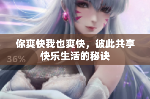 你爽快我也爽快，彼此共享快乐生活的秘诀