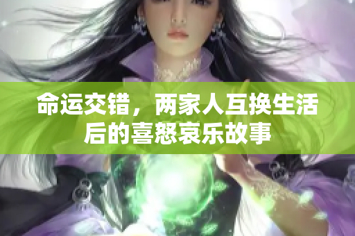 命运交错，两家人互换生活后的喜怒哀乐故事