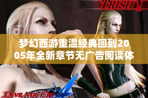 梦幻西游重温经典回到2005年全新章节无广告阅读体验