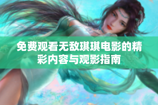 免费观看无敌琪琪电影的精彩内容与观影指南