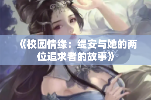 《校园情缘：缇安与她的两位追求者的故事》