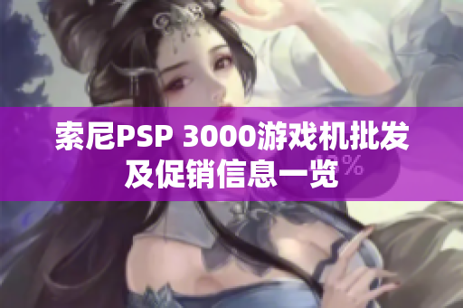 索尼PSP 3000游戏机批发及促销信息一览