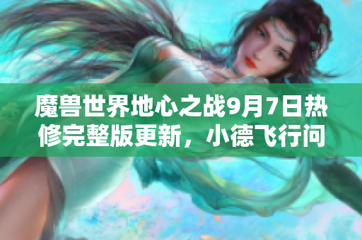 魔兽世界地心之战9月7日热修完整版更新，小德飞行问题已解决