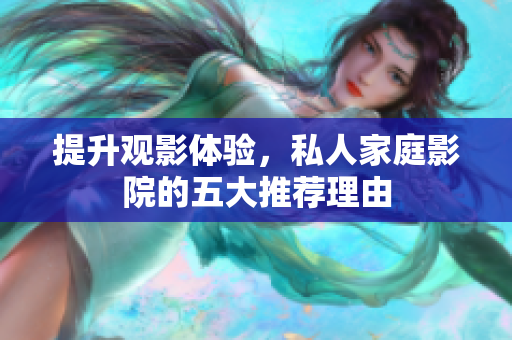 提升观影体验，私人家庭影院的五大推荐理由