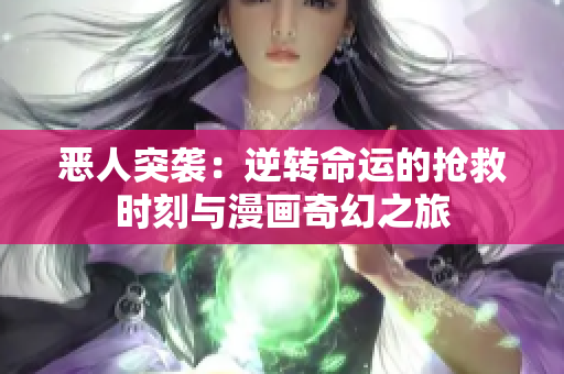 恶人突袭：逆转命运的抢救时刻与漫画奇幻之旅