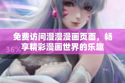 免费访问漫漫漫画页面，畅享精彩漫画世界的乐趣