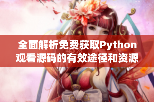 全面解析免费获取Python观看源码的有效途径和资源推荐