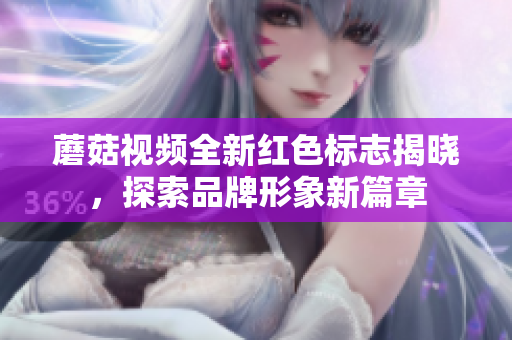 蘑菇视频全新红色标志揭晓，探索品牌形象新篇章