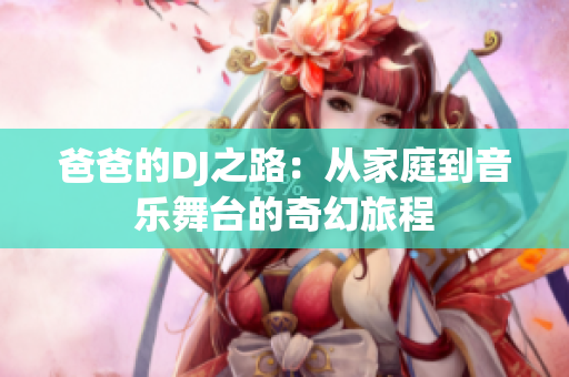 爸爸的DJ之路：从家庭到音乐舞台的奇幻旅程