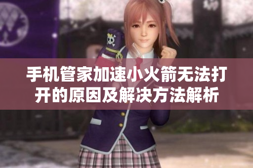 手机管家加速小火箭无法打开的原因及解决方法解析