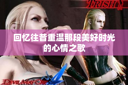 回忆往昔重温那段美好时光的心情之歌