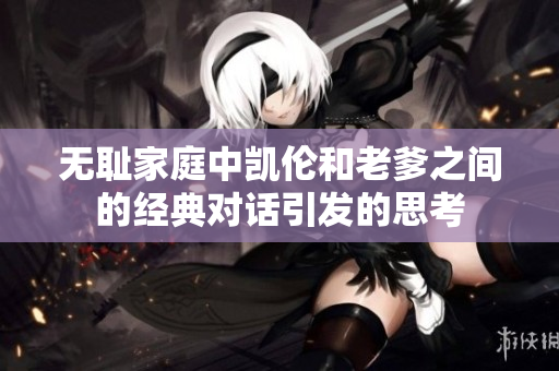 无耻家庭中凯伦和老爹之间的经典对话引发的思考