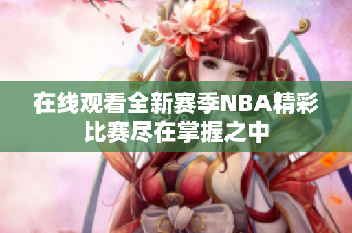 在线观看全新赛季NBA精彩比赛尽在掌握之中