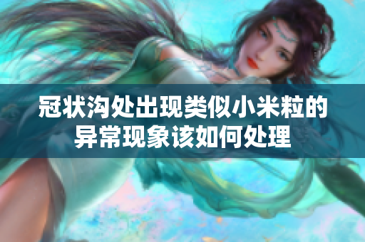 冠状沟处出现类似小米粒的异常现象该如何处理