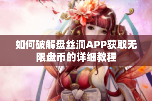 如何破解盘丝洞APP获取无限盘币的详细教程