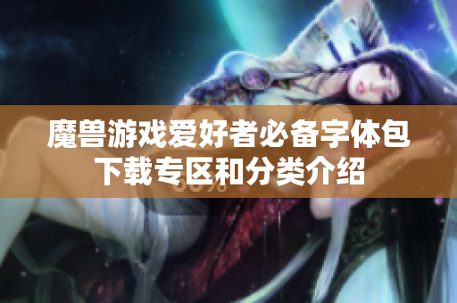 魔兽游戏爱好者必备字体包下载专区和分类介绍