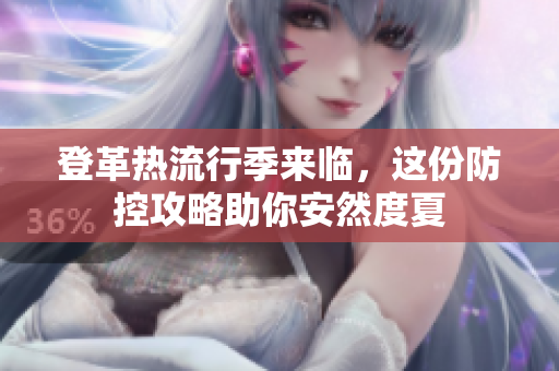 登革热流行季来临，这份防控攻略助你安然度夏