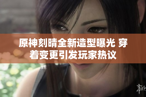 原神刻晴全新造型曝光 穿着变更引发玩家热议