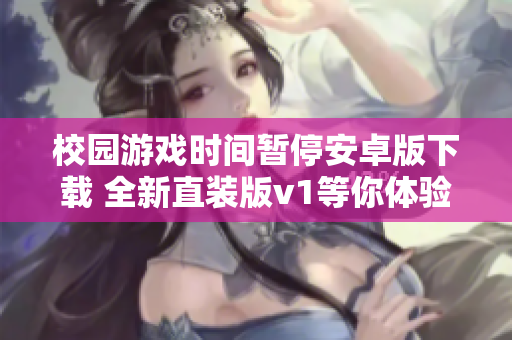 校园游戏时间暂停安卓版下载 全新直装版v1等你体验