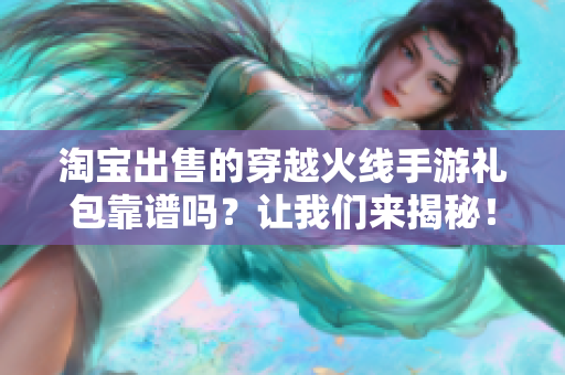 淘宝出售的穿越火线手游礼包靠谱吗？让我们来揭秘！