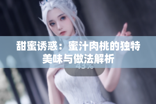 甜蜜诱惑：蜜汁肉桃的独特美味与做法解析