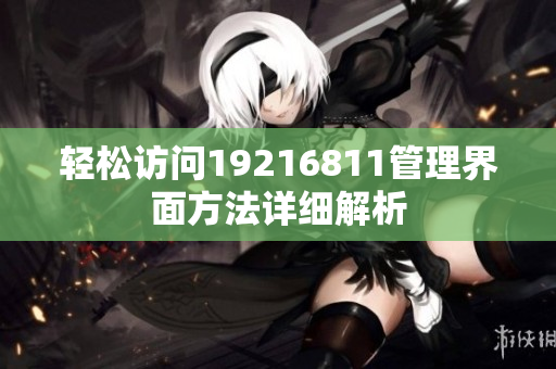 轻松访问19216811管理界面方法详细解析
