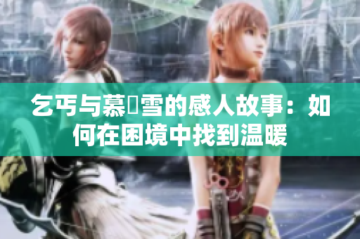 乞丐与慕葇雪的感人故事：如何在困境中找到温暖