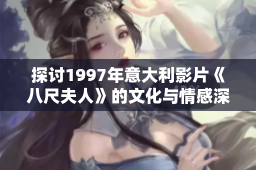 探讨1997年意大利影片《八尺夫人》的文化与情感深度