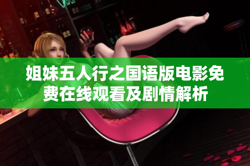 姐妹五人行之国语版电影免费在线观看及剧情解析