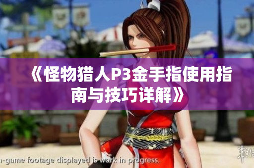《怪物猎人P3金手指使用指南与技巧详解》