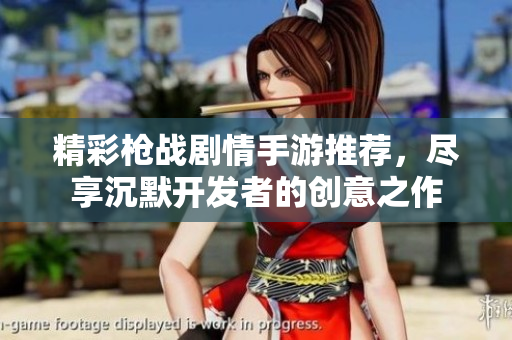 精彩枪战剧情手游推荐，尽享沉默开发者的创意之作